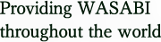 Providing WASABI throughout the world